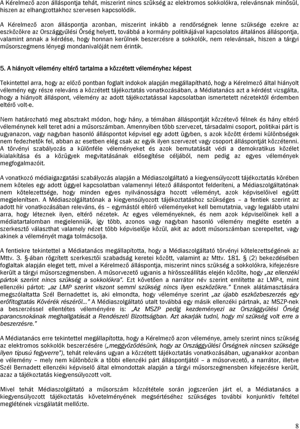 álláspontja, valamint annak a kérdése, hogy honnan kerülnek beszerzésre a sokkolók, nem relevánsak, hiszen a tárgyi műsorszegmens lényegi mondanivalóját nem érintik. 5.