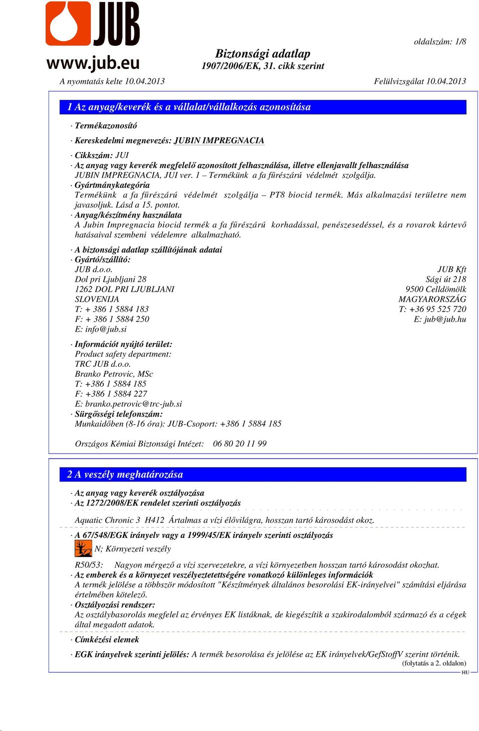 Lásd a 15. pontot. Anyag/készítmény használata A Jubin Impregnacia biocid termék a fa fűrészárú korhadással, penészesedéssel, és a rovarok kártevő hatásaival szembeni védelemre alkalmazható.