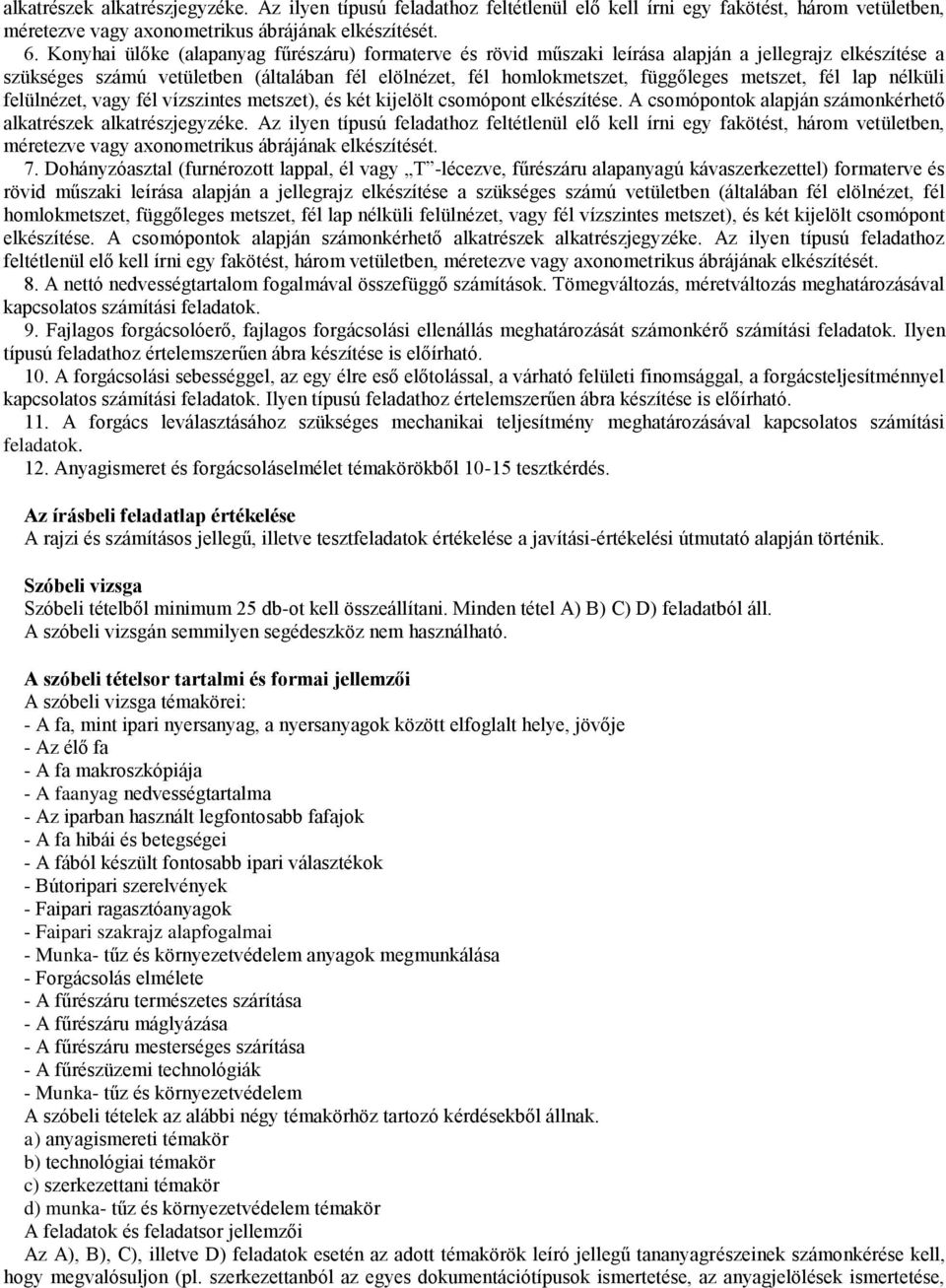 fél lap nélküli felülnézet, vagy fél vízszintes metszet), és két kijelölt csomópont elkészítése. A csomópontok alapján számonkérhető alkatrészek alkatrészjegyzéke.