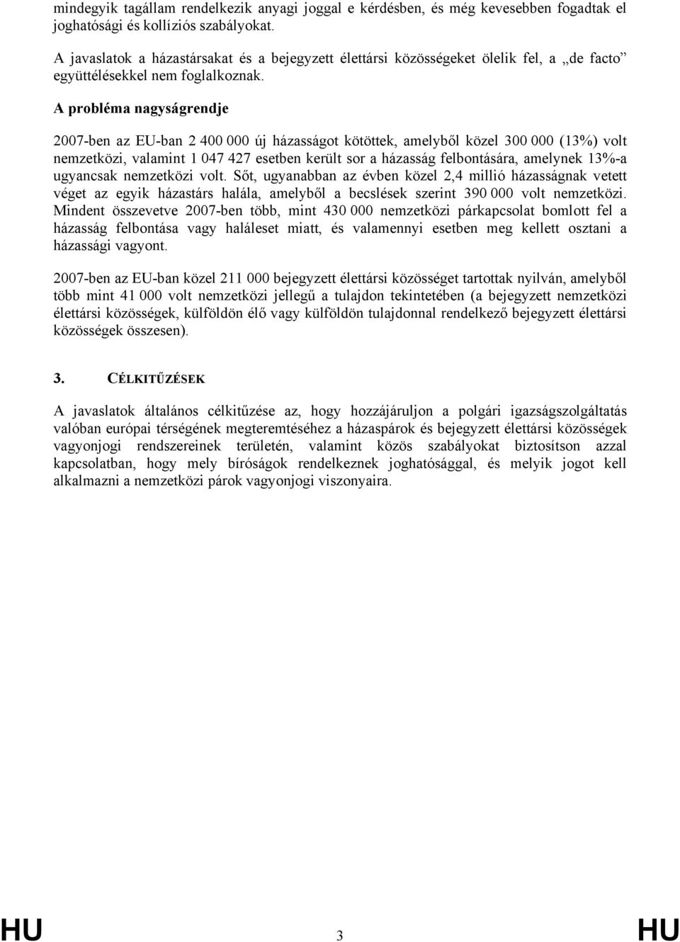 A probléma nagyságrendje 2007-ben az EU-ban 2 400 000 új házasságot kötöttek, amelyből közel 300 000 (13%) volt nemzetközi, valamint 1 047 427 esetben került sor a házasság felbontására, amelynek