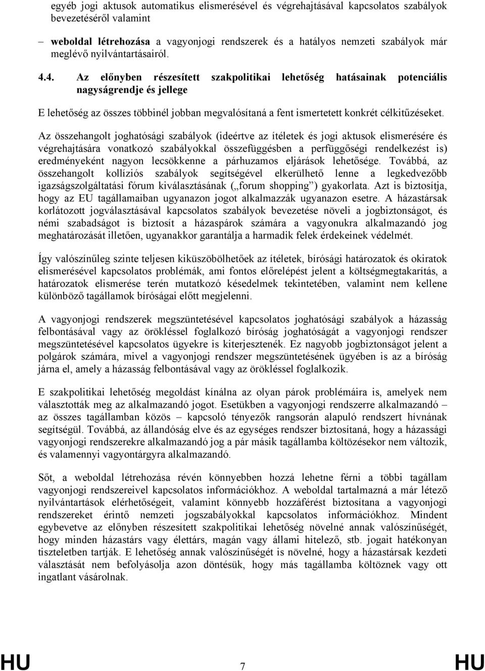 4. Az előnyben részesített szakpolitikai lehetőség hatásainak potenciális nagyságrendje és jellege E lehetőség az összes többinél jobban megvalósítaná a fent ismertetett konkrét célkitűzéseket.