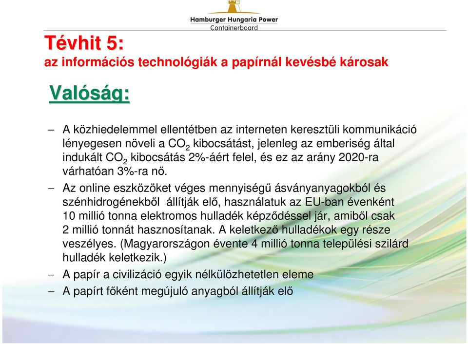 Az online eszközöket véges mennyiségű ásványanyagokból és szénhidrogénekből állítják elő, használatuk az EU-ban évenként 10 millió tonna elektromos hulladék képződéssel jár,