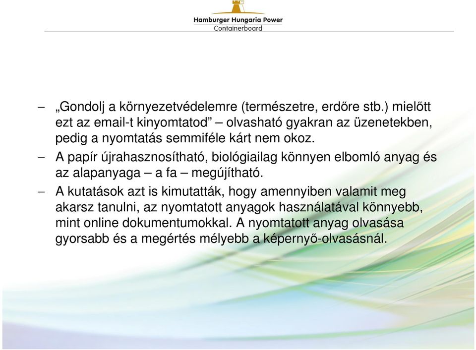 A papír újrahasznosítható, biológiailag könnyen elbomló anyag és az alapanyaga a fa megújítható.