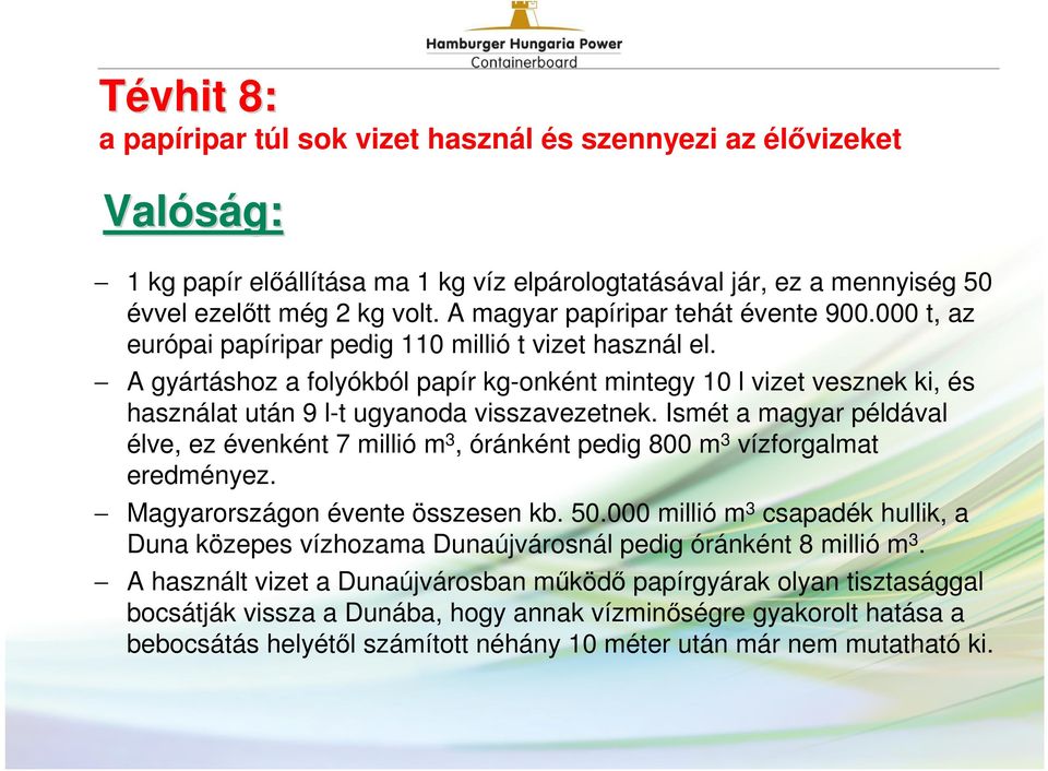 A gyártáshoz a folyókból papír kg-onként mintegy 10 l vizet vesznek ki, és használat után 9 l-t ugyanoda visszavezetnek.