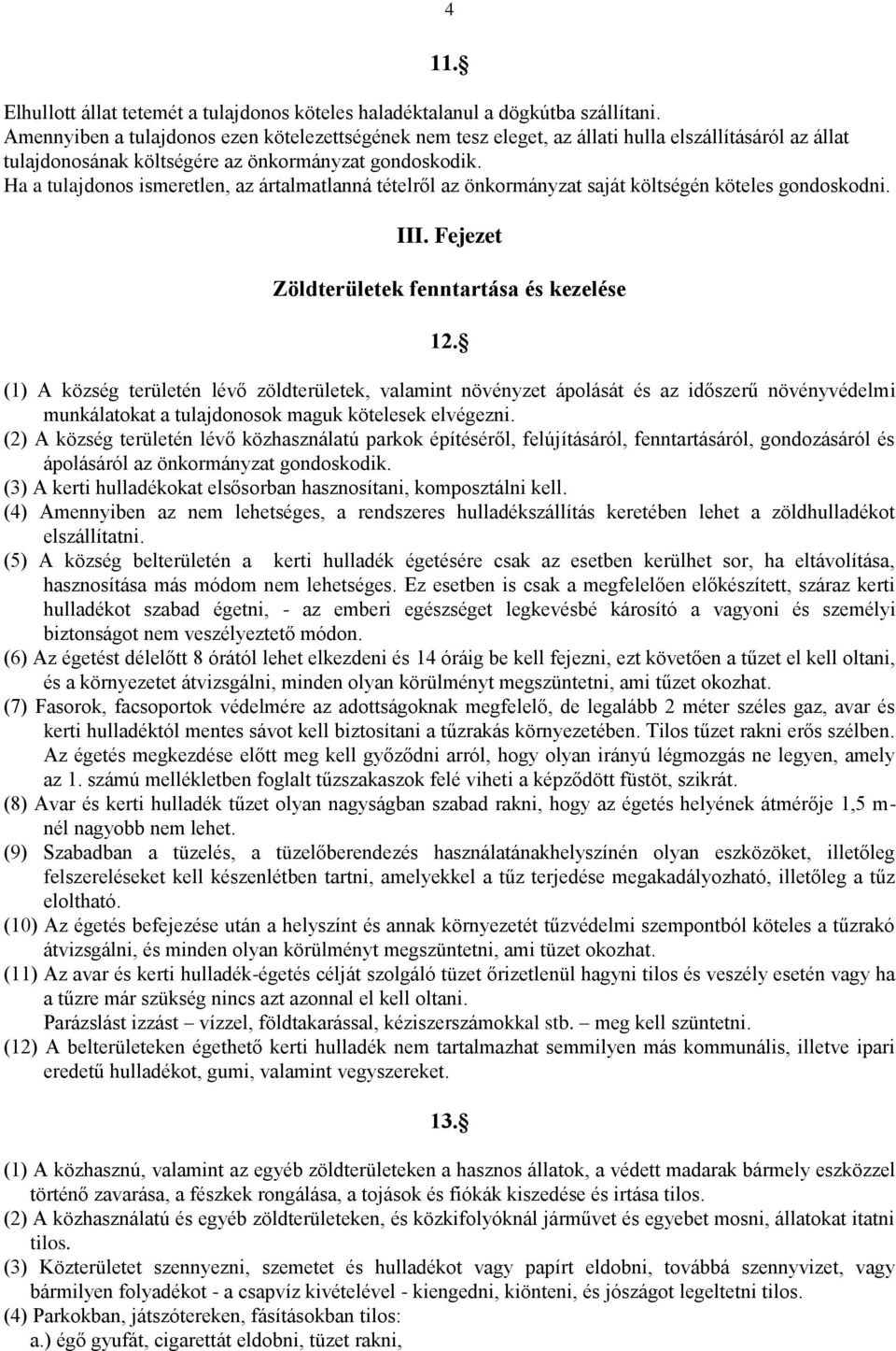 Ha a tulajdonos ismeretlen, az ártalmatlanná tételről az önkormányzat saját költségén köteles gondoskodni. III. Fejezet Zöldterületek fenntartása és kezelése 12.