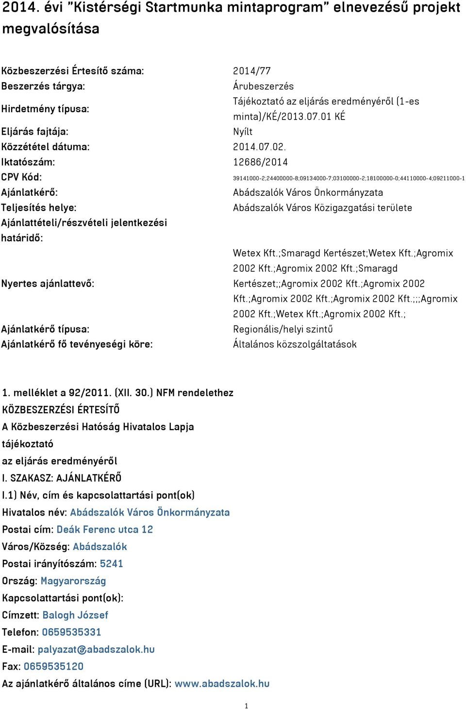 Iktatószám: 12686/2014 CPV Kód: 39141000-2;24400000-8;09134000-7;03100000-2;18100000-0;44110000-4;09211000-1 Ajánlatkérő: Abádszalók Város Önkormányzata Teljesítés helye: Abádszalók Város