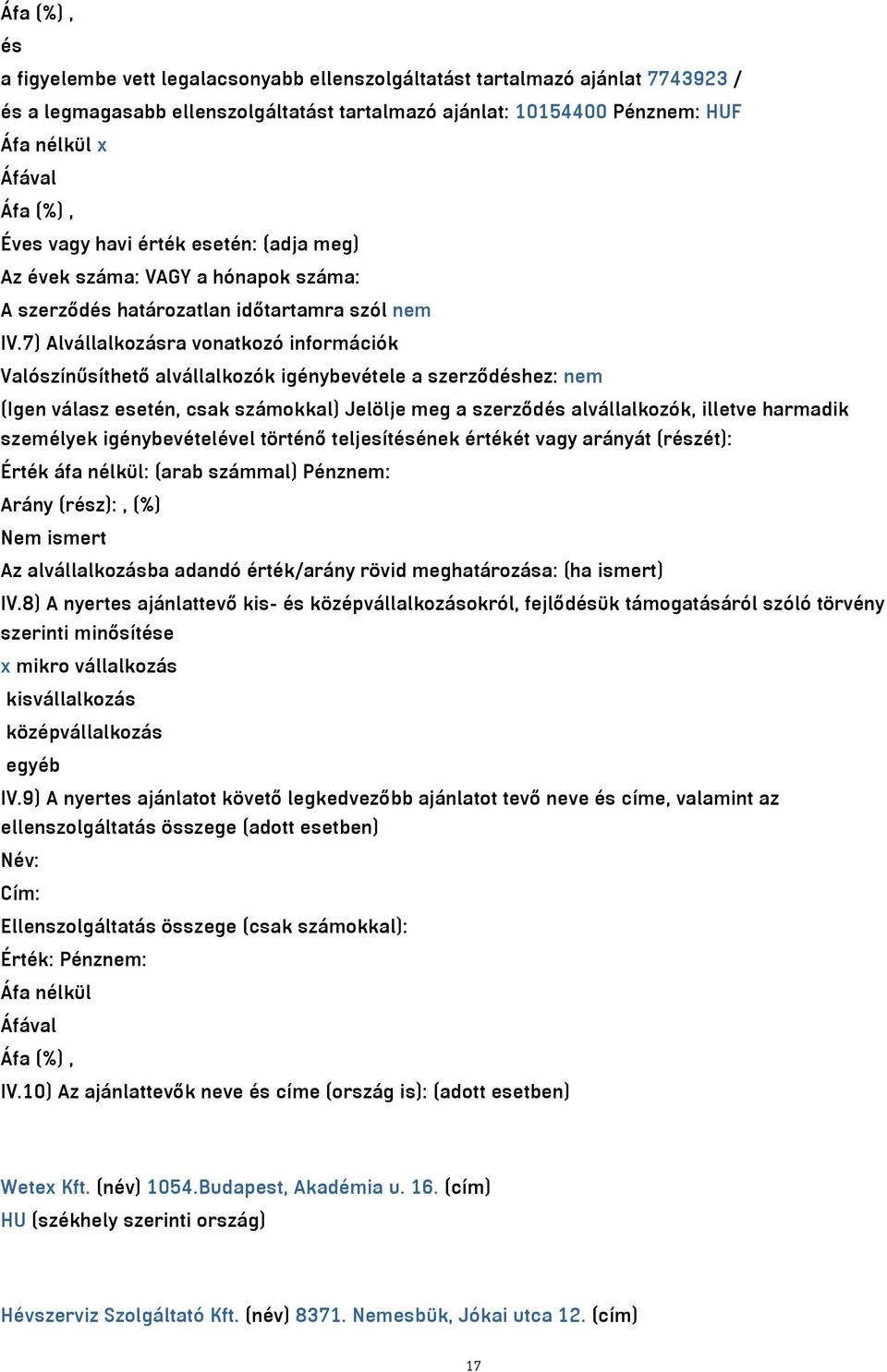 7) Alvállalkozásra vonatkozó információk Valószínűsíthető alvállalkozók igénybevétele a szerződéshez: nem (Igen válasz esetén, csak számokkal) Jelölje meg a szerződés alvállalkozók, illetve harmadik