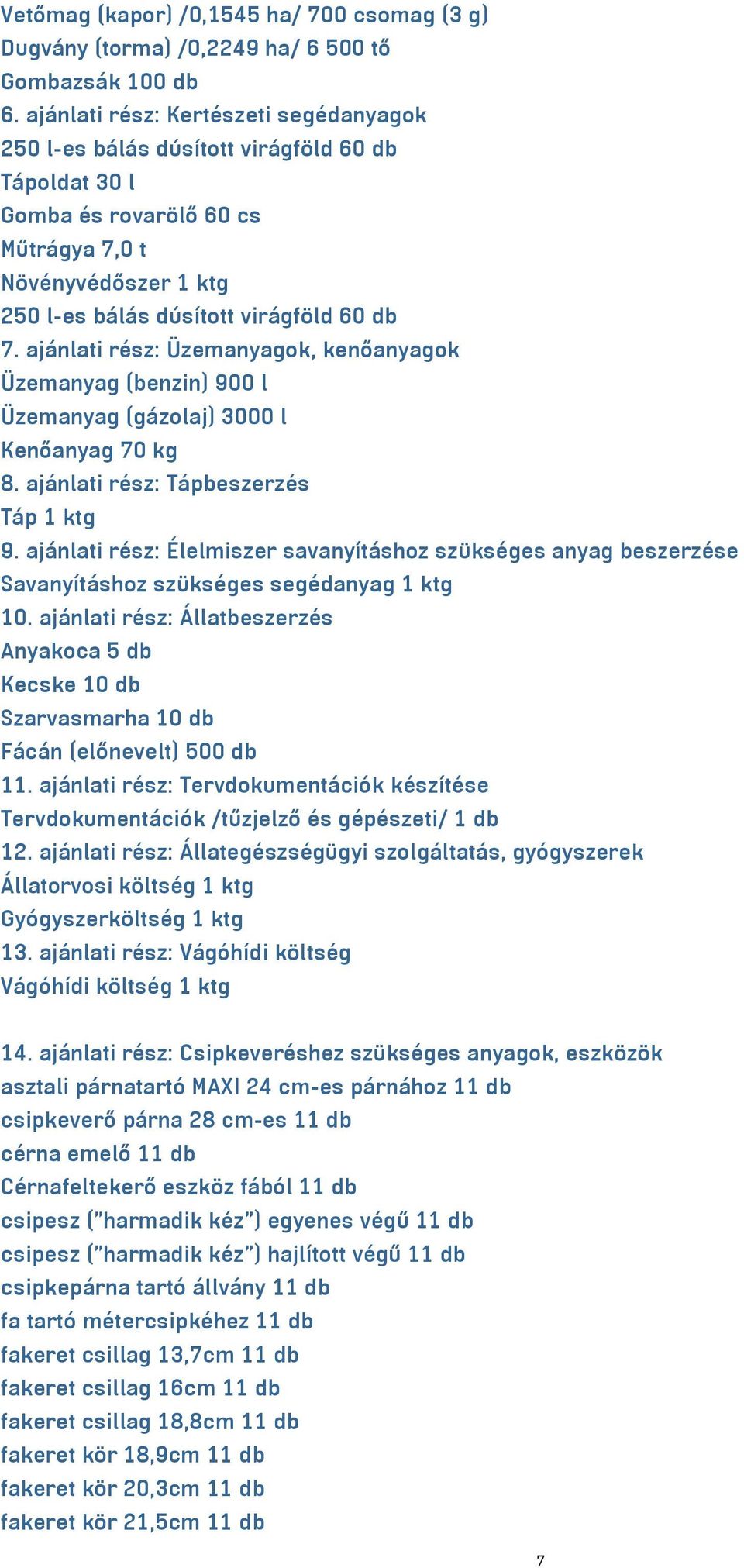 ajánlati rész: Üzemanyagok, kenőanyagok Üzemanyag (benzin) 900 l Üzemanyag (gázolaj) 3000 l Kenőanyag 70 kg 8. ajánlati rész: Tápbeszerzés Táp 1 ktg 9.