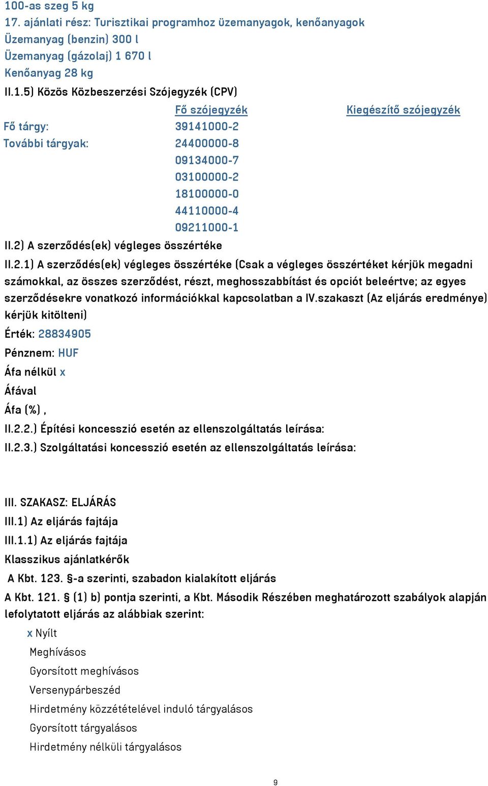 beleértve; az egyes szerződésekre vonatkozó információkkal kapcsolatban a IV.szakaszt (Az eljárás eredménye) kérjük kitölteni) Érték: 28834905 Pénznem: HUF II.2.2.) Építési koncesszió esetén az ellenszolgáltatás leírása: II.