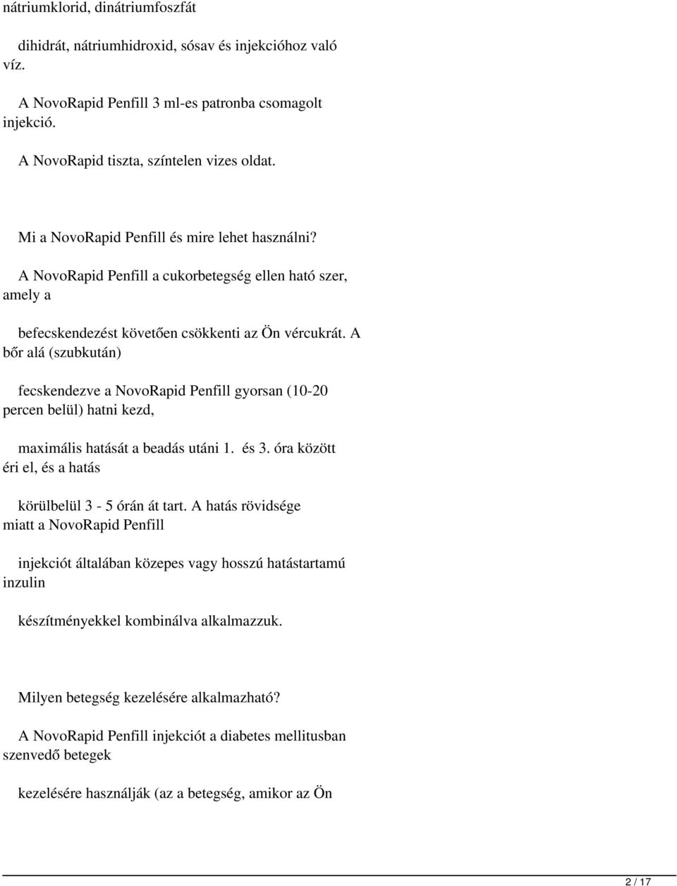 A bőr alá (szubkután) fecskendezve a NovoRapid Penfill gyorsan (10-20 percen belül) hatni kezd, maximális hatását a beadás utáni 1. és 3. óra között éri el, és a hatás körülbelül 3-5 órán át tart.