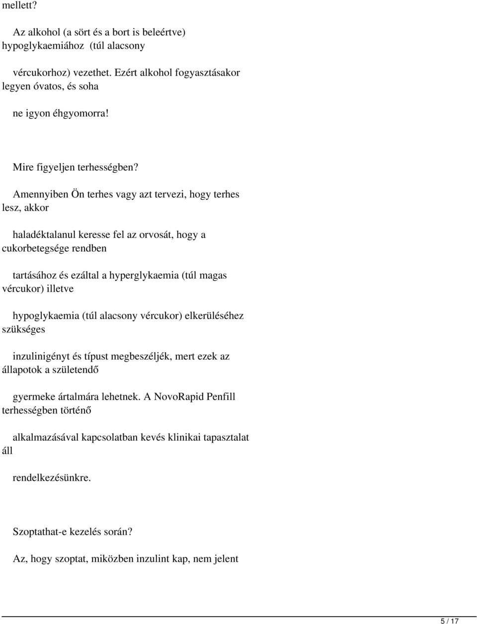 Amennyiben Ön terhes vagy azt tervezi, hogy terhes lesz, akkor haladéktalanul keresse fel az orvosát, hogy a cukorbetegsége rendben tartásához és ezáltal a hyperglykaemia (túl magas vércukor)