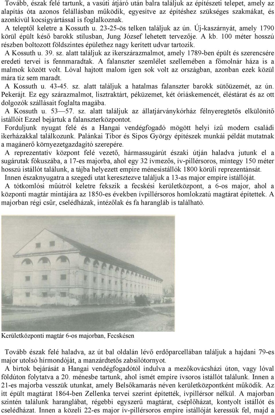 100 méter hosszú részben boltozott földszintes épülethez nagy kerített udvar tartozik. A Kossuth u. 39. sz.