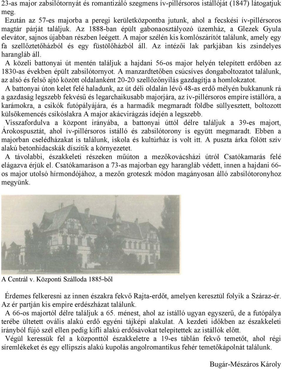 Az 1888-ban épült gabonaosztályozó üzemház, a Glezek Gyula elevátor, sajnos újabban részben leégett. A major szélén kis komlószárítót találunk, amely egy fa szellőztetőházból és egy füstölőházból áll.