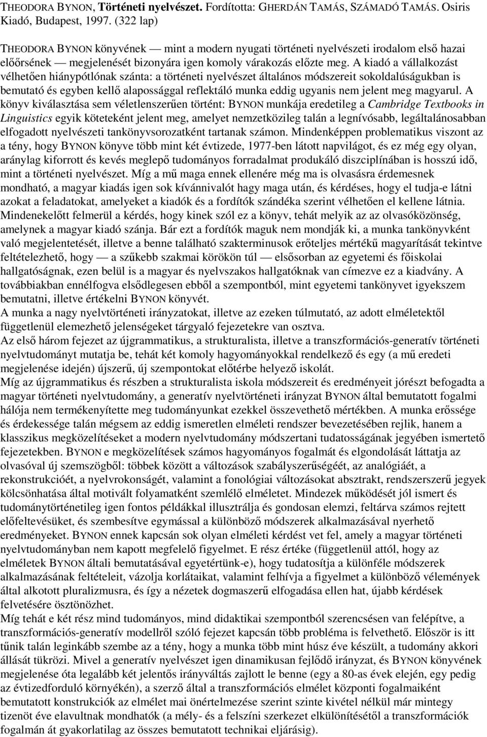 A kiadó a vállalkozást vélheten hiánypótlónak szánta: a történeti nyelvészet általános módszereit sokoldalúságukban is bemutató és egyben kell alapossággal reflektáló munka eddig ugyanis nem jelent