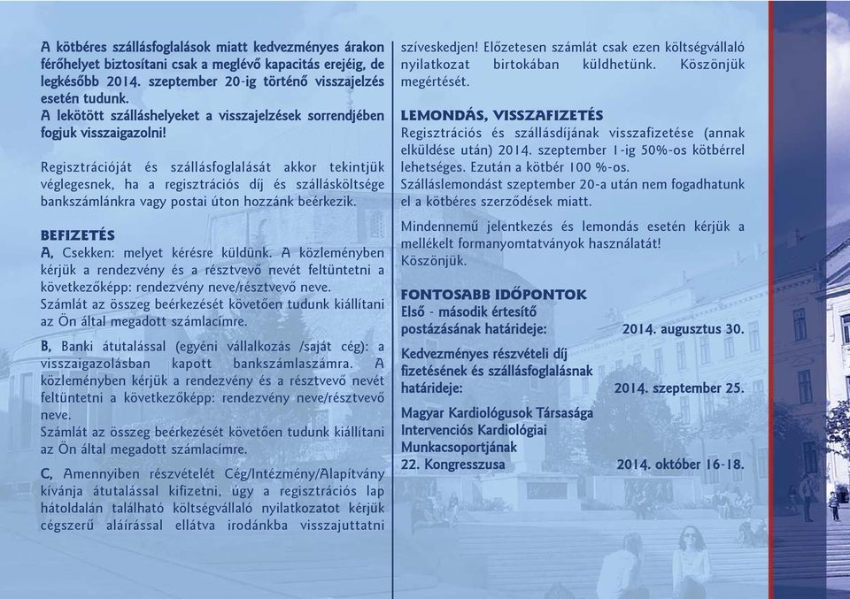 Regisztrációját és szállásfoglalását akkor tekintjük véglegesnek, ha a regisztrációs díj és szállásköltsége bankszámlánkra vagy postai úton hozzánk beérkezik.