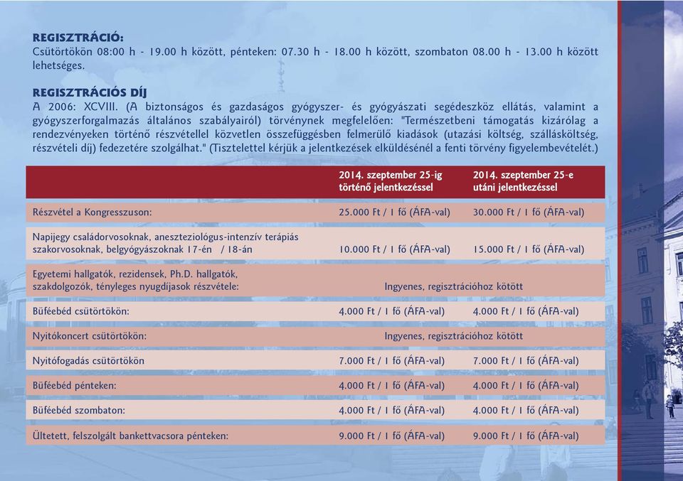 rendezvényeken történõ részvétellel közvetlen összefüggésben felmerülõ kiadások (utazási költség, szállásköltség, részvételi díj) fedezetére szolgálhat.