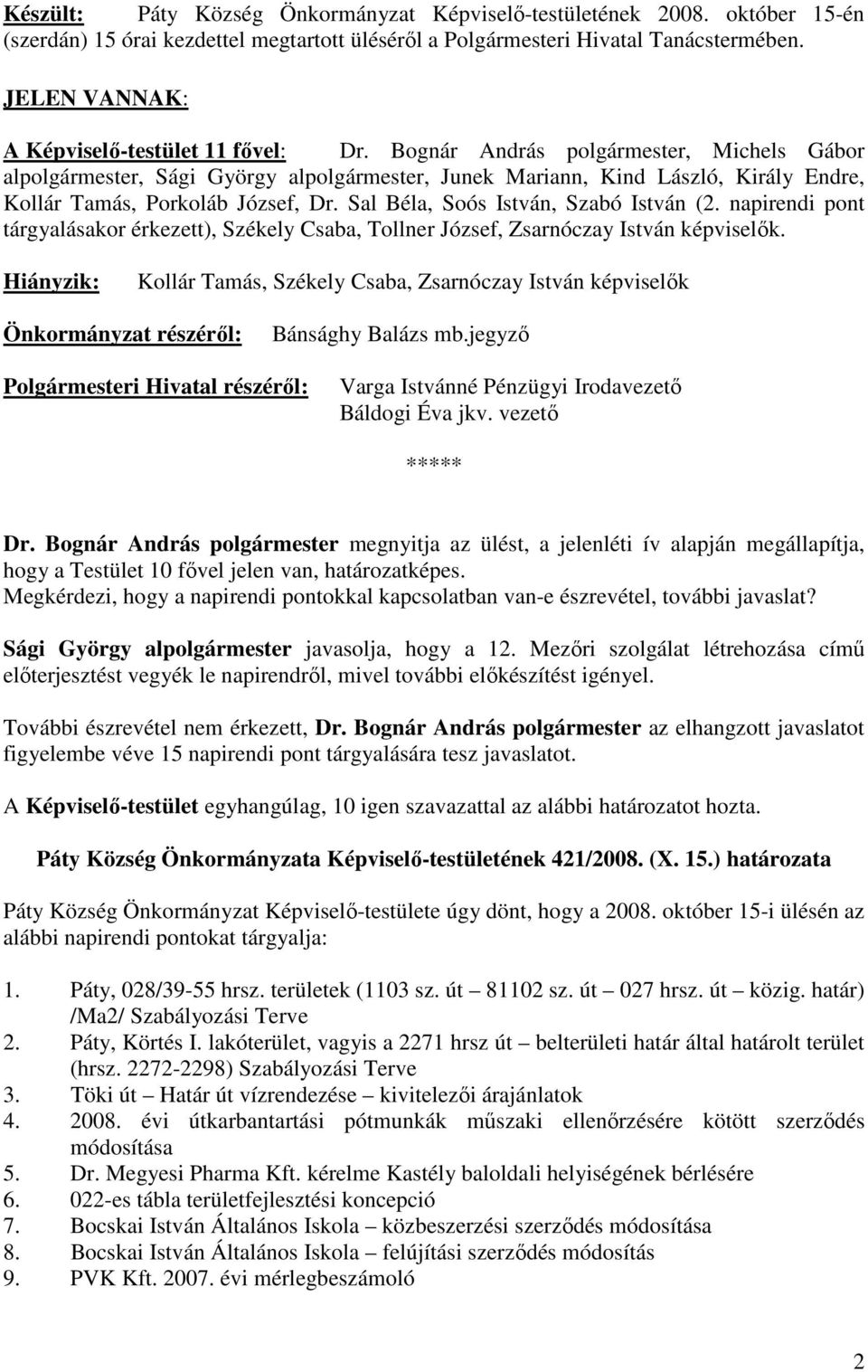 Bognár András polgármester, Michels Gábor alpolgármester, Sági György alpolgármester, Junek Mariann, Kind László, Király Endre, Kollár Tamás, Porkoláb József, Dr.