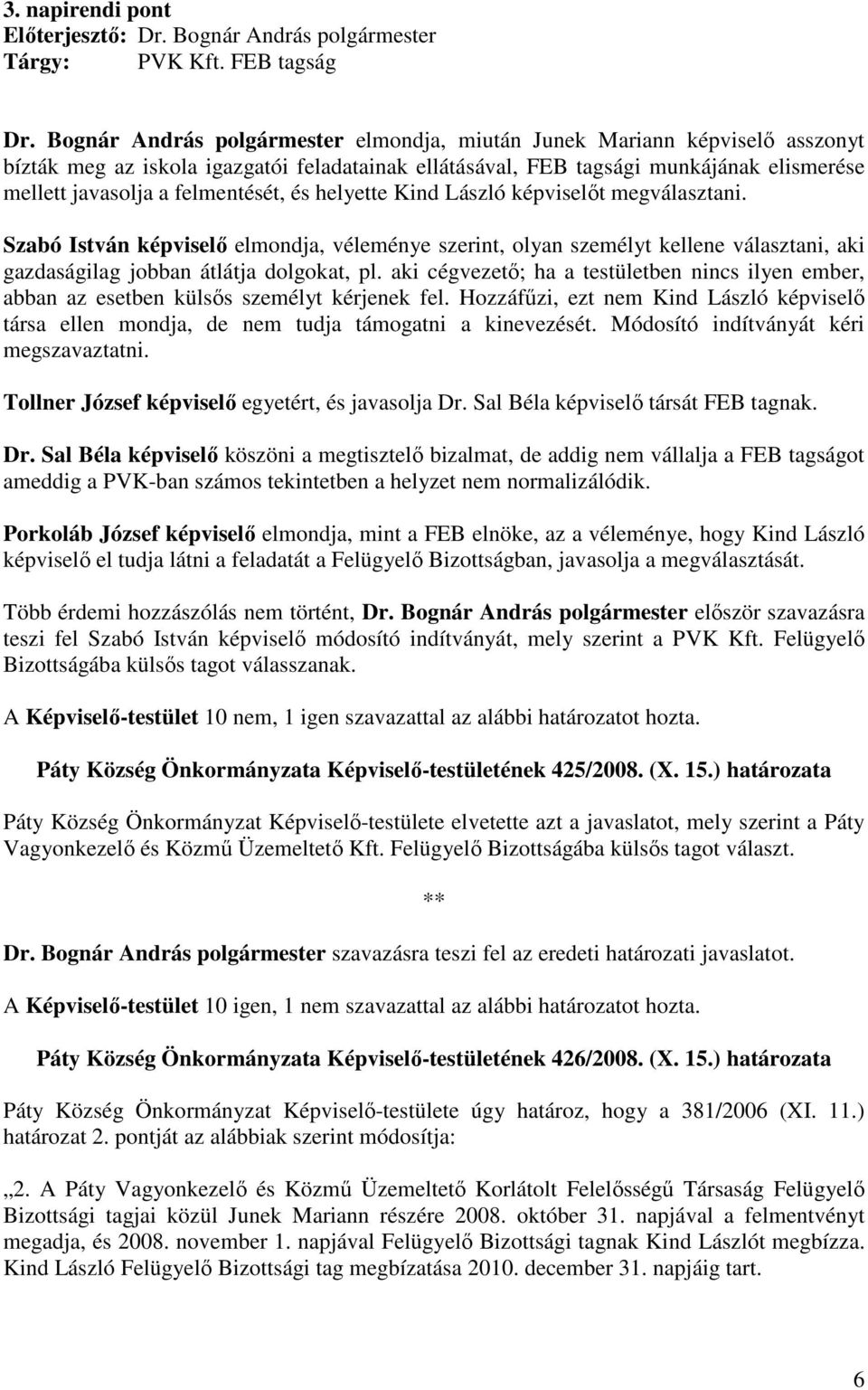 felmentését, és helyette Kind László képviselıt megválasztani. Szabó István képviselı elmondja, véleménye szerint, olyan személyt kellene választani, aki gazdaságilag jobban átlátja dolgokat, pl.