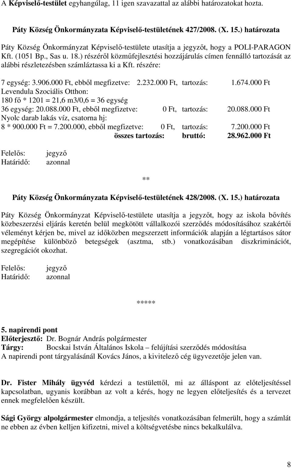 ) részérıl közmőfejlesztési hozzájárulás címen fennálló tartozását az alábbi részletezésben számláztassa ki a Kft. részére: 7 egység: 3.906.000 Ft, ebbıl megfizetve: 2.232.000 Ft, tartozás: 1.674.