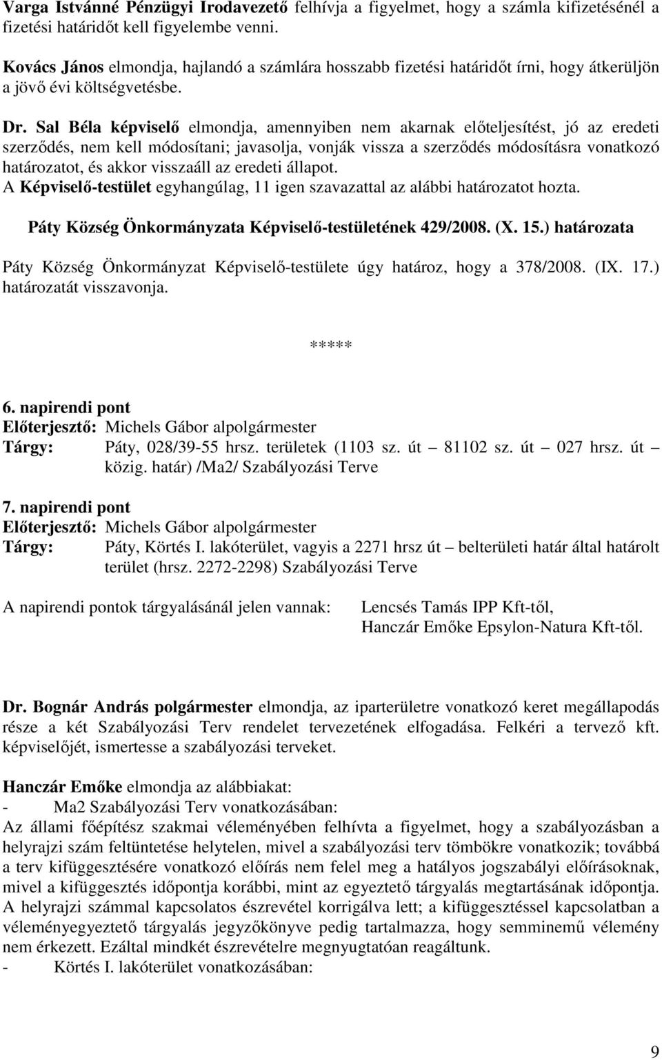 Sal Béla képviselı elmondja, amennyiben nem akarnak elıteljesítést, jó az eredeti szerzıdés, nem kell módosítani; javasolja, vonják vissza a szerzıdés módosításra vonatkozó határozatot, és akkor