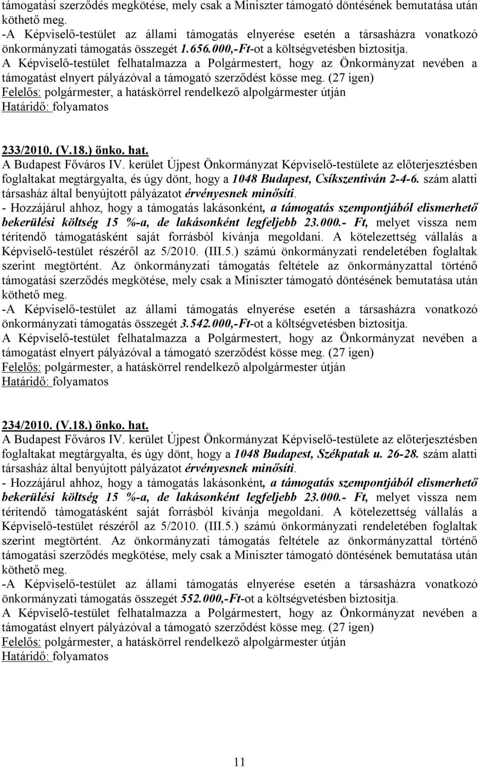 A Képviselő-testület felhatalmazza a Polgármestert, hogy az Önkormányzat nevében a Felelős: polgármester, a hatáskörrel rendelkező alpolgármester útján 233/2010. (V.18.) önko. hat. A Budapest Főváros IV.