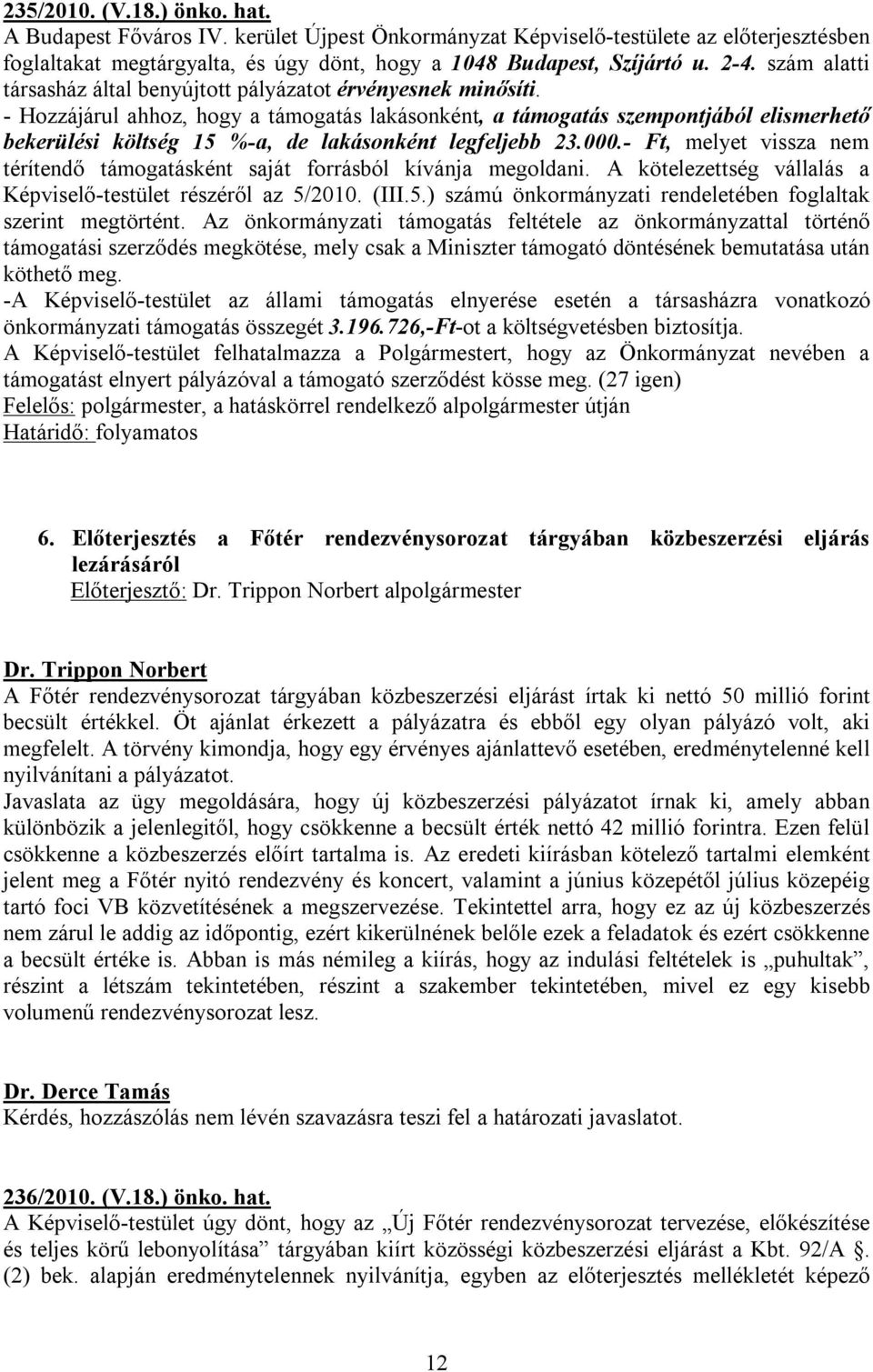 támogatási szerződés megkötése, mely csak a Miniszter támogató döntésének bemutatása után -A Képviselő-testület az állami támogatás elnyerése esetén a társasházra vonatkozó önkormányzati támogatás