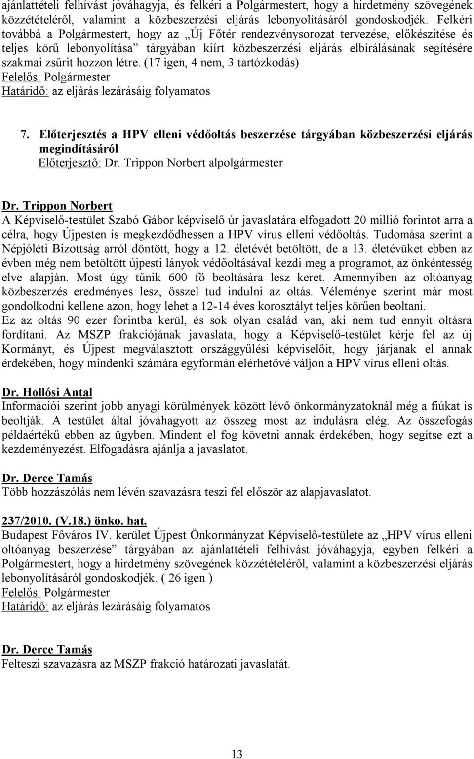 hozzon létre. (17 igen, 4 nem, 3 tartózkodás) Felelős: Polgármester Határidő: az eljárás lezárásáig folyamatos 7.