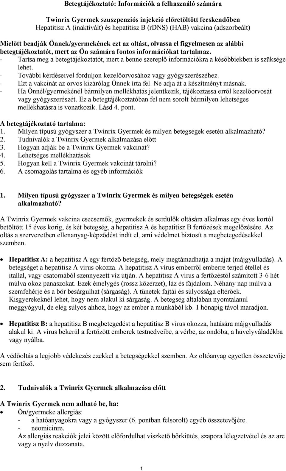 - Tartsa meg a betegtájékoztatót, mert a benne szereplő információkra a későbbiekben is szüksége lehet. - További kérdéseivel forduljon kezelőorvosához vagy gyógyszerészéhez.