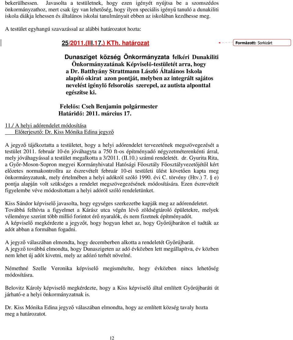 iskolai tanulmányait ebben az iskolában kezdhesse meg. A testület egyhangú szavazással az alábbi határozatot hozta: 25/2011.(III.17.) KTh.