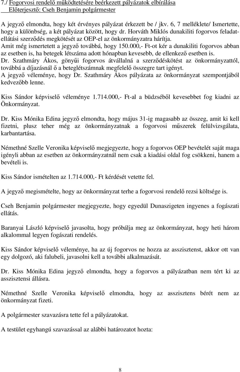 Amit még ismertetett a jegyző továbbá, hogy 150.000,- Ft-ot kér a dunakiliti fogorvos abban az esetben is, ha betegek létszáma adott hónapban kevesebb, de ellenkező esetben is. Dr.