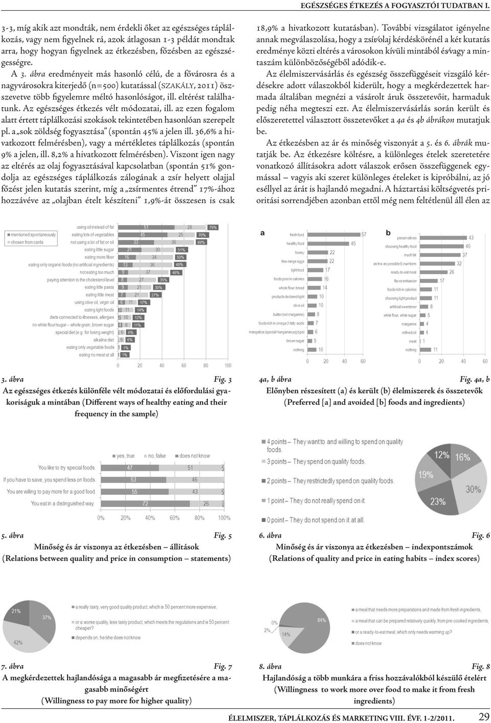 A 3. ábra eredményeit más hasonló célú, de a fővárosra és a nagyvárosokra kiterjedő (n=500) kutatással (SZAKÁLY, 2011) öszszevetve több igyelemre méltó hasonlóságot, ill. eltérést találhatunk.