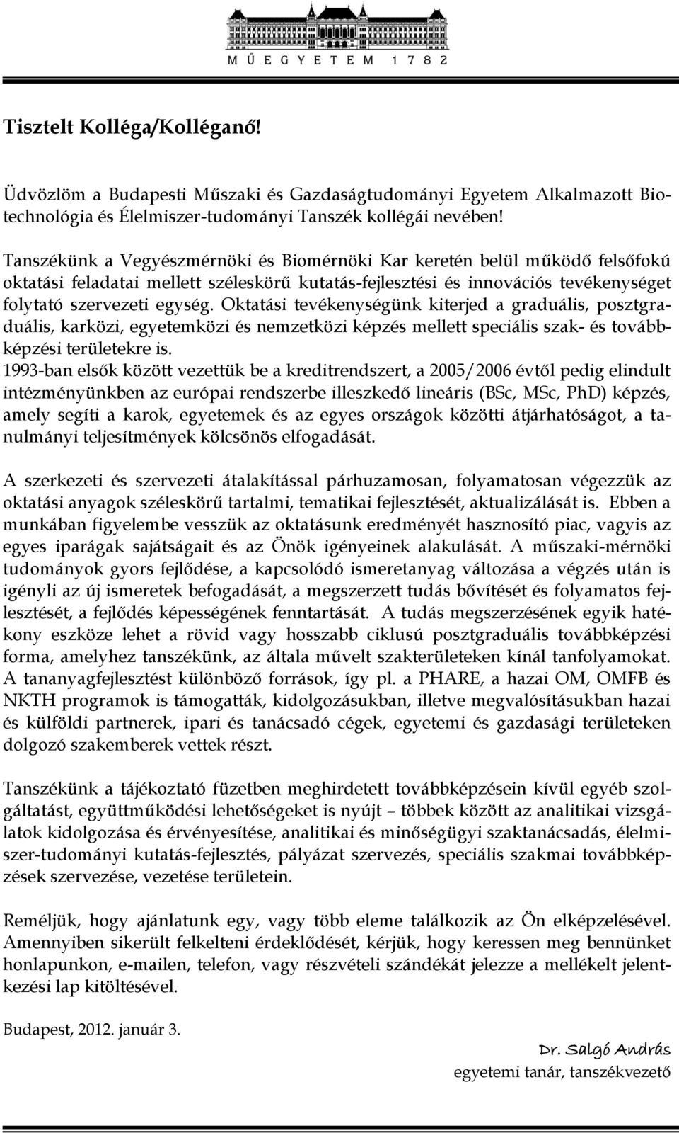 Oktatási tevékenységünk kiterjed a graduális, posztgraduális, karközi, egyetemközi és nemzetközi képzés mellett speciális szak- és továbbképzési területekre is.