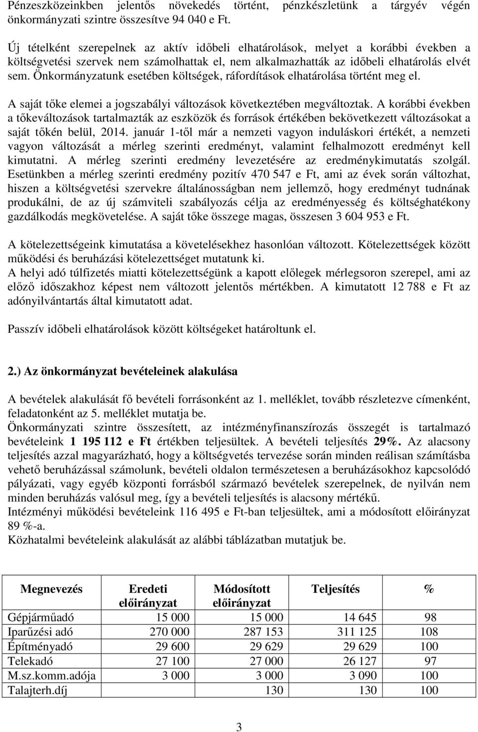 Önkormányzatunk esetében költségek, ráfordítások elhatárolása történt meg el. A saját tőke elemei a jogszabályi változások következtében megváltoztak.