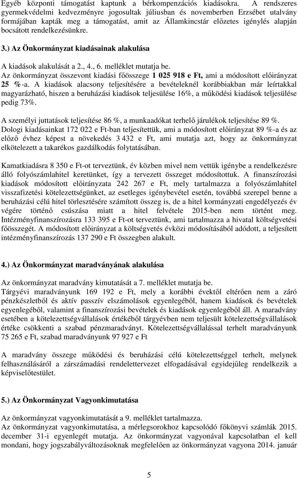 rendelkezésünkre. 3.) Az Önkormányzat kiadásainak alakulása A kiadások alakulását a 2., 4., 6. melléklet mutatja be.