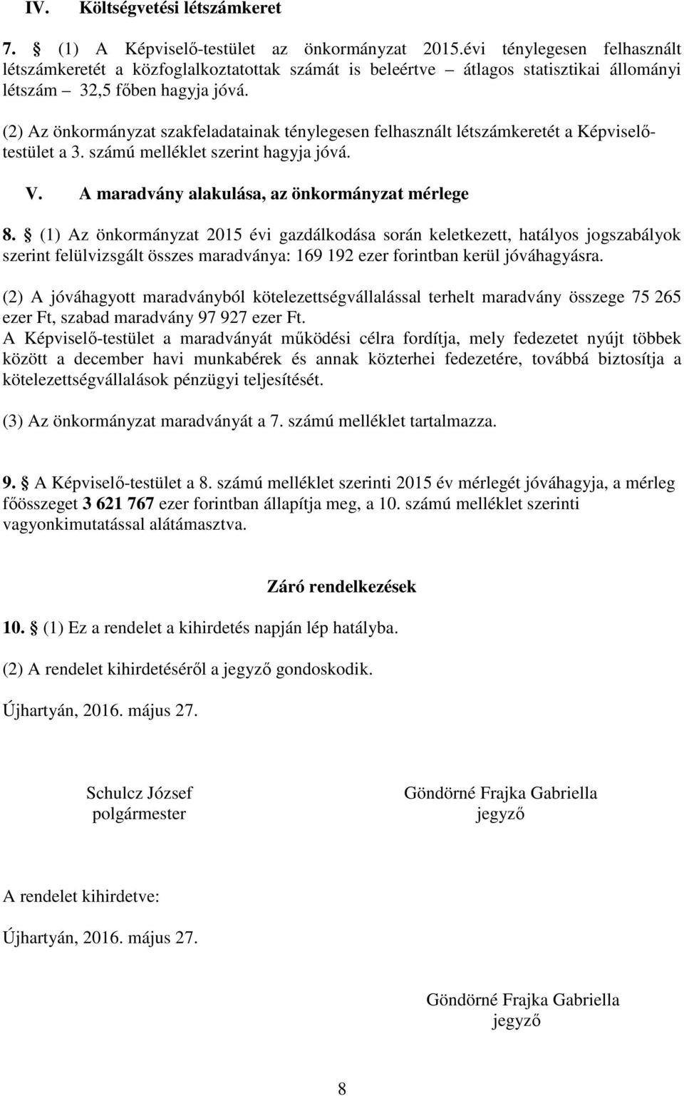 (2) Az önkormányzat szakfeladatainak ténylegesen felhasznált létszámkeretét a Képviselőtestület a 3. számú melléklet szerint hagyja jóvá. V. A maradvány alakulása, az önkormányzat mérlege 8.