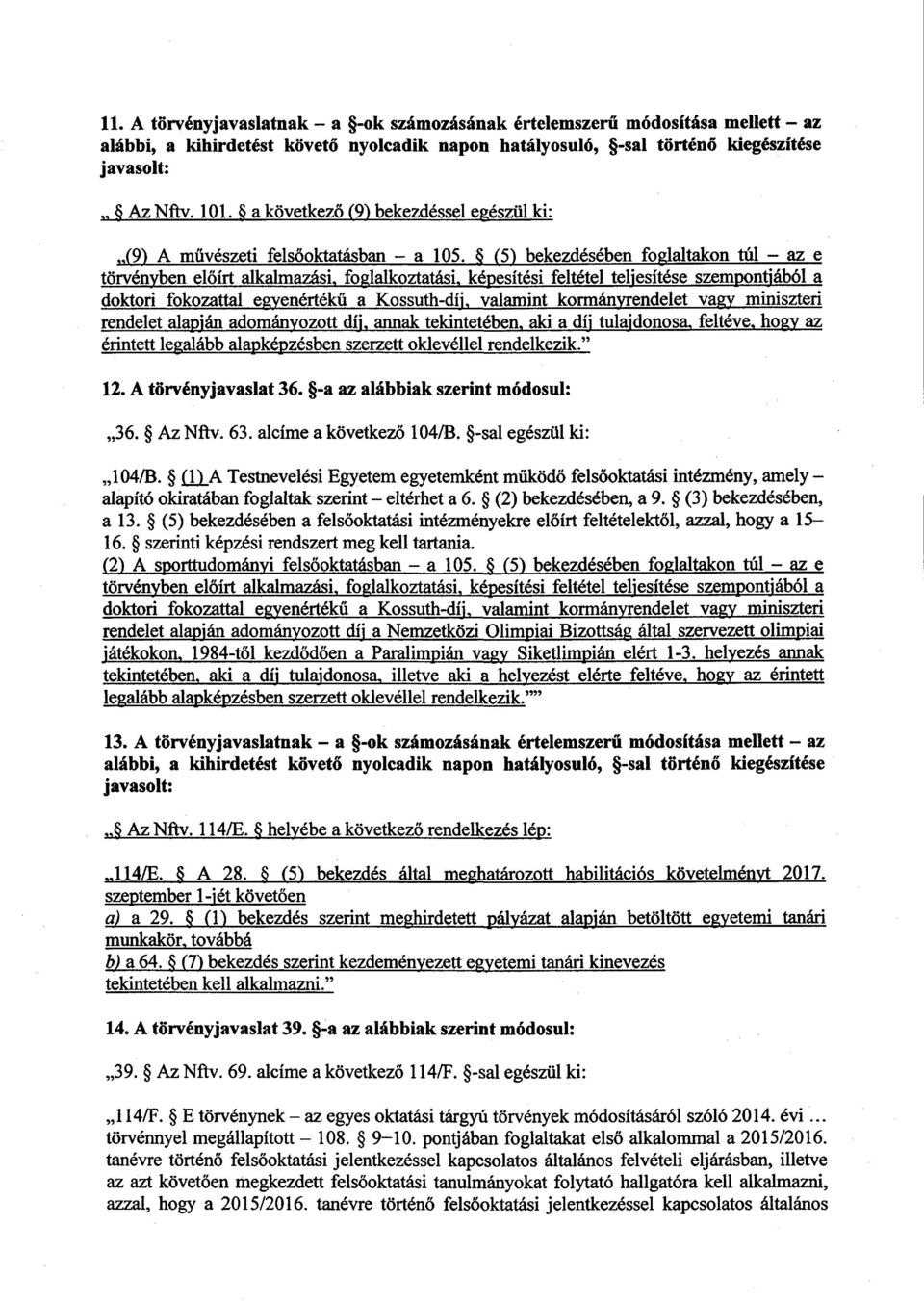 (5) bekezdésében foglaltakon túl aze törvényben előírt alkalmazási, foglalkoztatási, képesítési feltétel teljesítése szempontjából a doktori fokozattal egyenértékű a Kossuth-díj, valamint