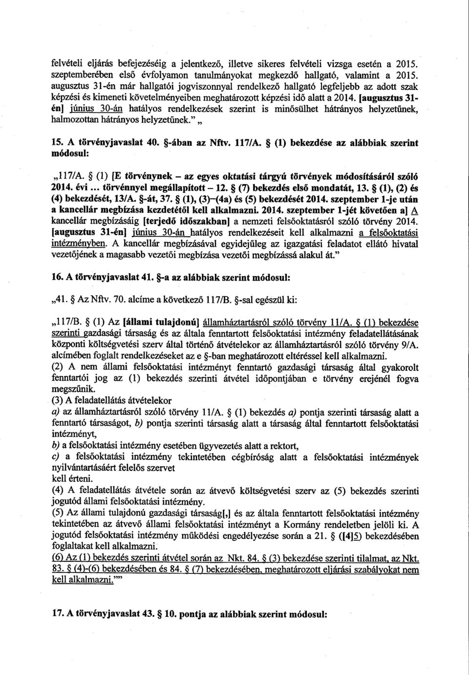 [augusztus 31- én] iúnius 30-án hatályos rendelkezések szerint is min ősülhet hátrányos helyzet űnek, halmozottan hátrányos helyzetűnek." 15. A törvényjavaslat 40. -ában az Nftv. 117/A.