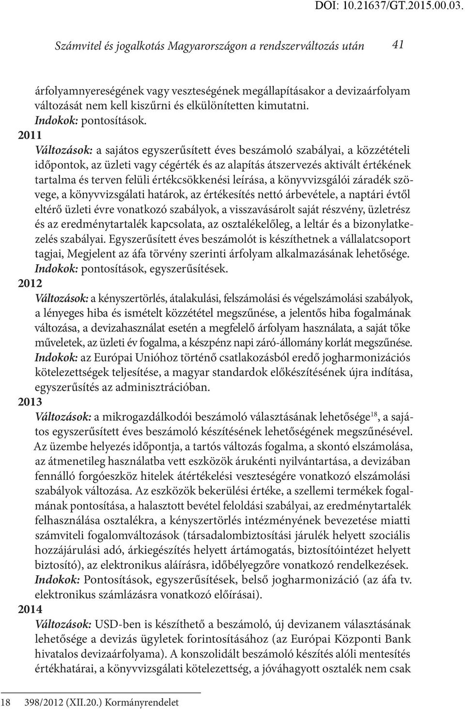 2011 Változások: a sajátos egyszerűsített éves beszámoló szabályai, a közzétételi időpontok, az üzleti vagy cégérték és az alapítás átszervezés aktivált értékének tartalma és terven felüli