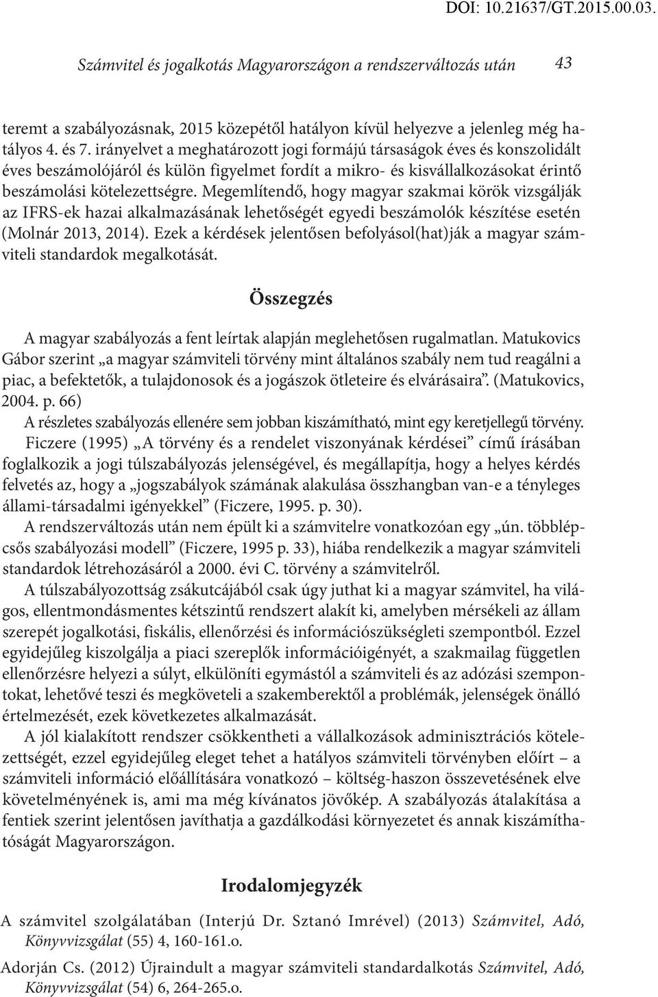 Megemlítendő, hogy magyar szakmai körök vizsgálják az IFRS-ek hazai alkalmazásának lehetőségét egyedi beszámolók készítése esetén (Molnár 2013, 2014).