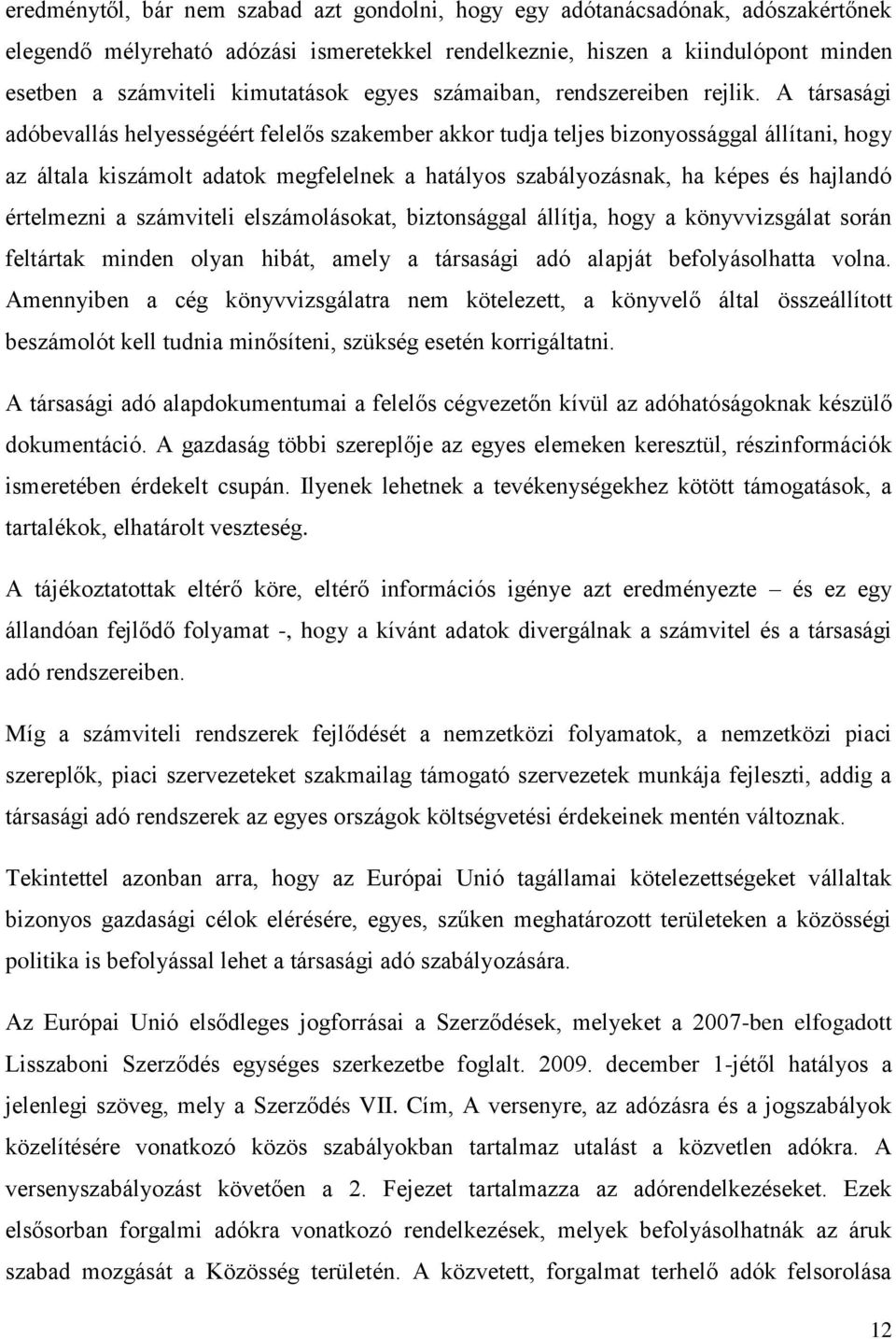 A társasági adóbevallás helyességéért felelős szakember akkor tudja teljes bizonyossággal állítani, hogy az általa kiszámolt adatok megfelelnek a hatályos szabályozásnak, ha képes és hajlandó