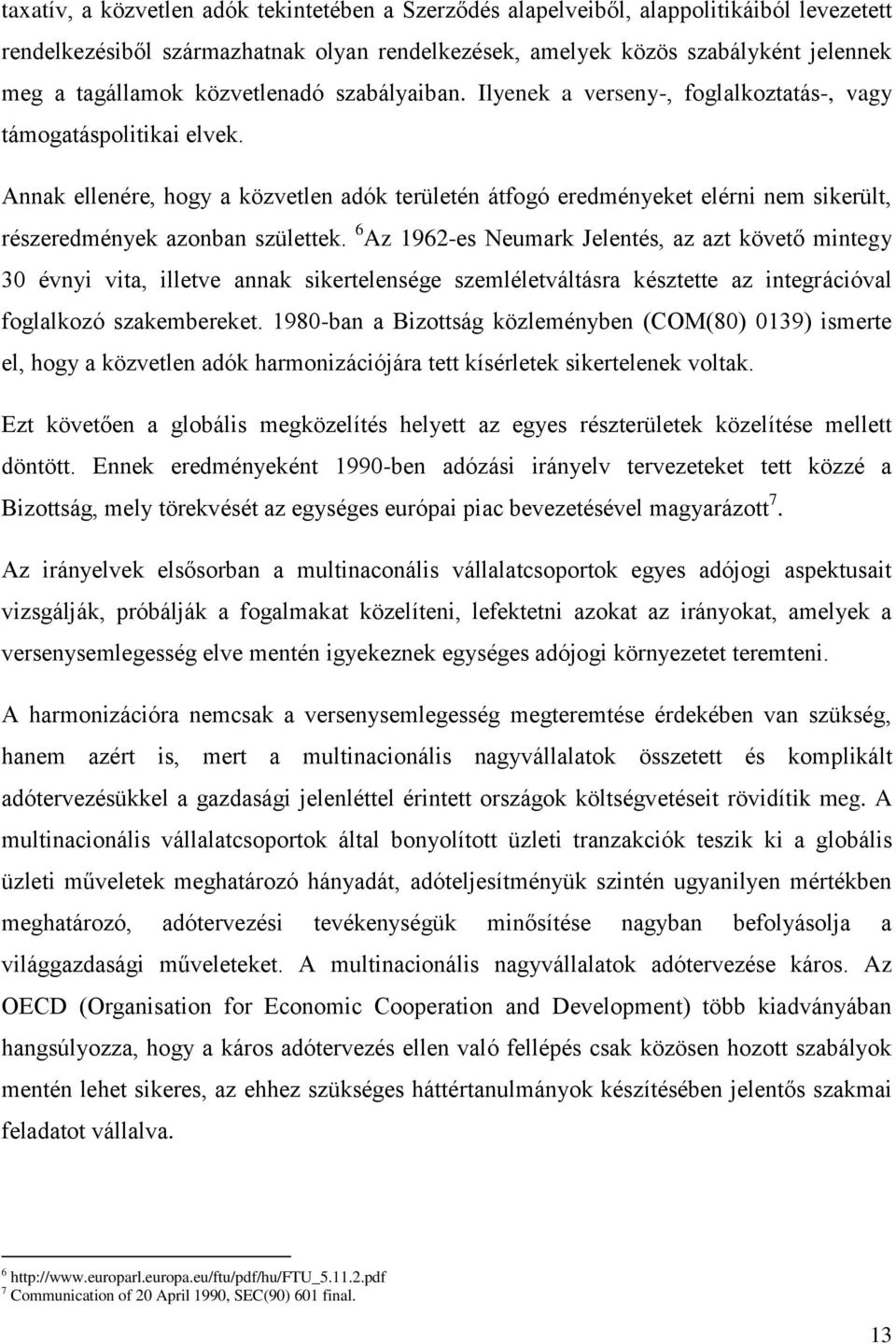 Annak ellenére, hogy a közvetlen adók területén átfogó eredményeket elérni nem sikerült, részeredmények azonban születtek.