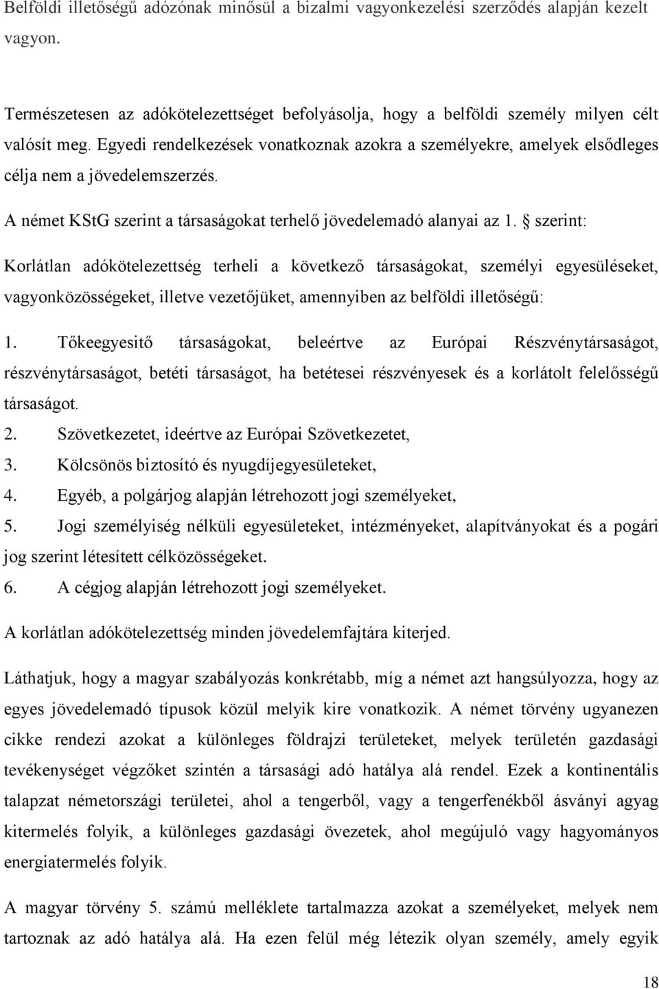 szerint: Korlátlan adókötelezettség terheli a következő társaságokat, személyi egyesüléseket, vagyonközösségeket, illetve vezetőjüket, amennyiben az belföldi illetőségű: 1.