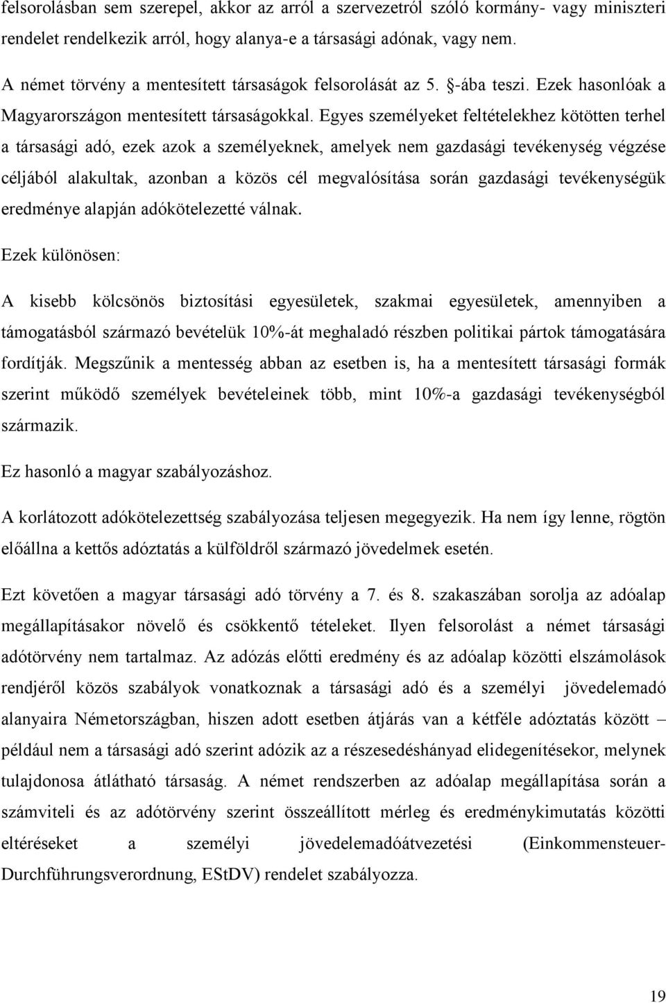 Egyes személyeket feltételekhez kötötten terhel a társasági adó, ezek azok a személyeknek, amelyek nem gazdasági tevékenység végzése céljából alakultak, azonban a közös cél megvalósítása során