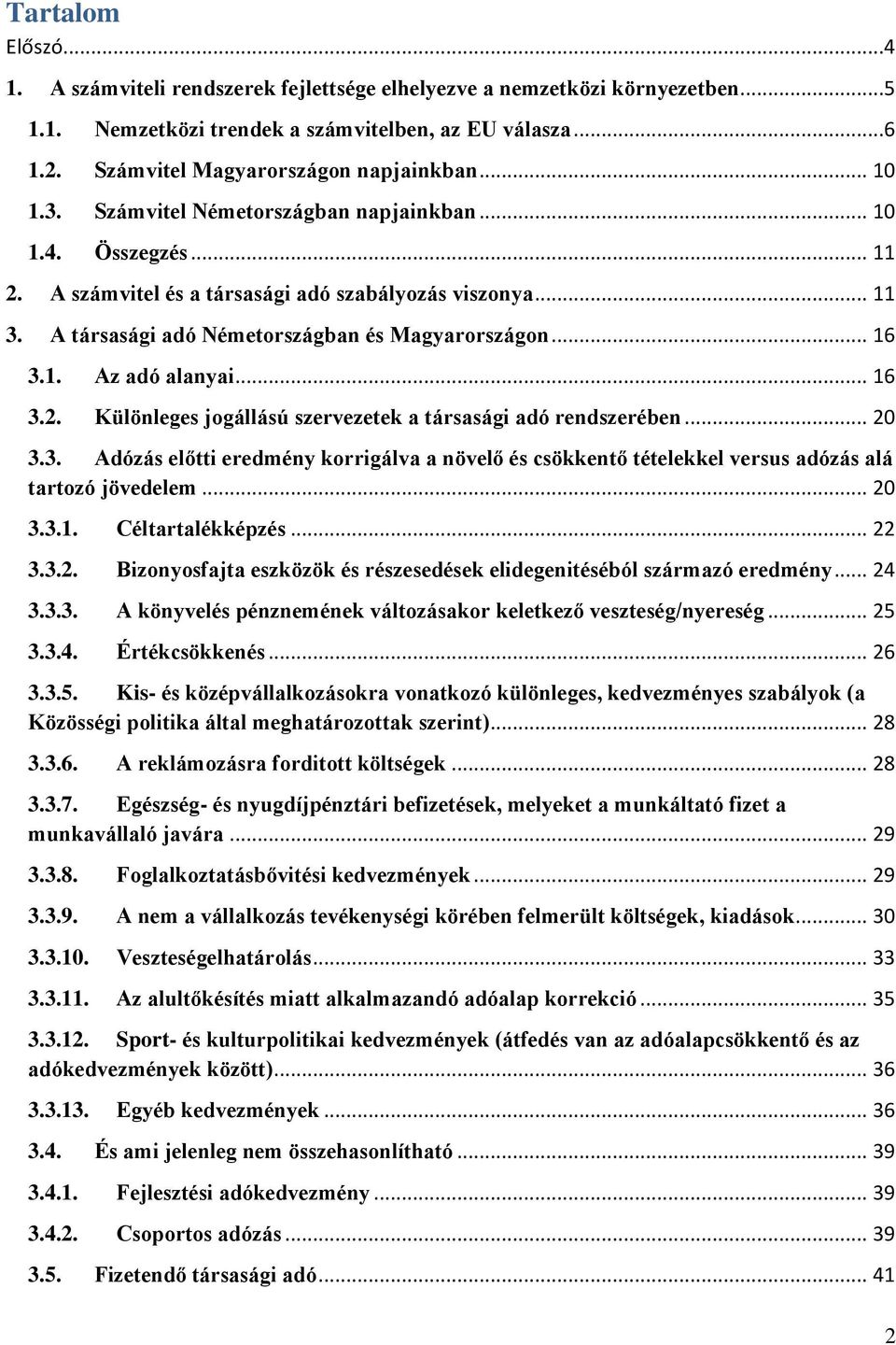 .. 16 3.2. Különleges jogállású szervezetek a társasági adó rendszerében... 20 3.3. Adózás előtti eredmény korrigálva a növelő és csökkentő tételekkel versus adózás alá tartozó jövedelem... 20 3.3.1. Céltartalékképzés.