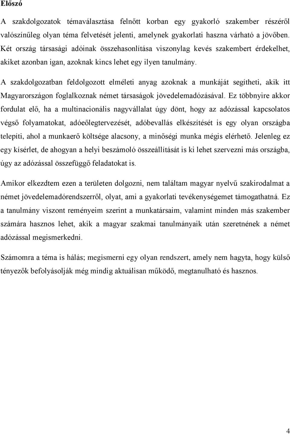 A szakdolgozatban feldolgozott elméleti anyag azoknak a munkáját segítheti, akik itt Magyarországon foglalkoznak német társaságok jövedelemadózásával.