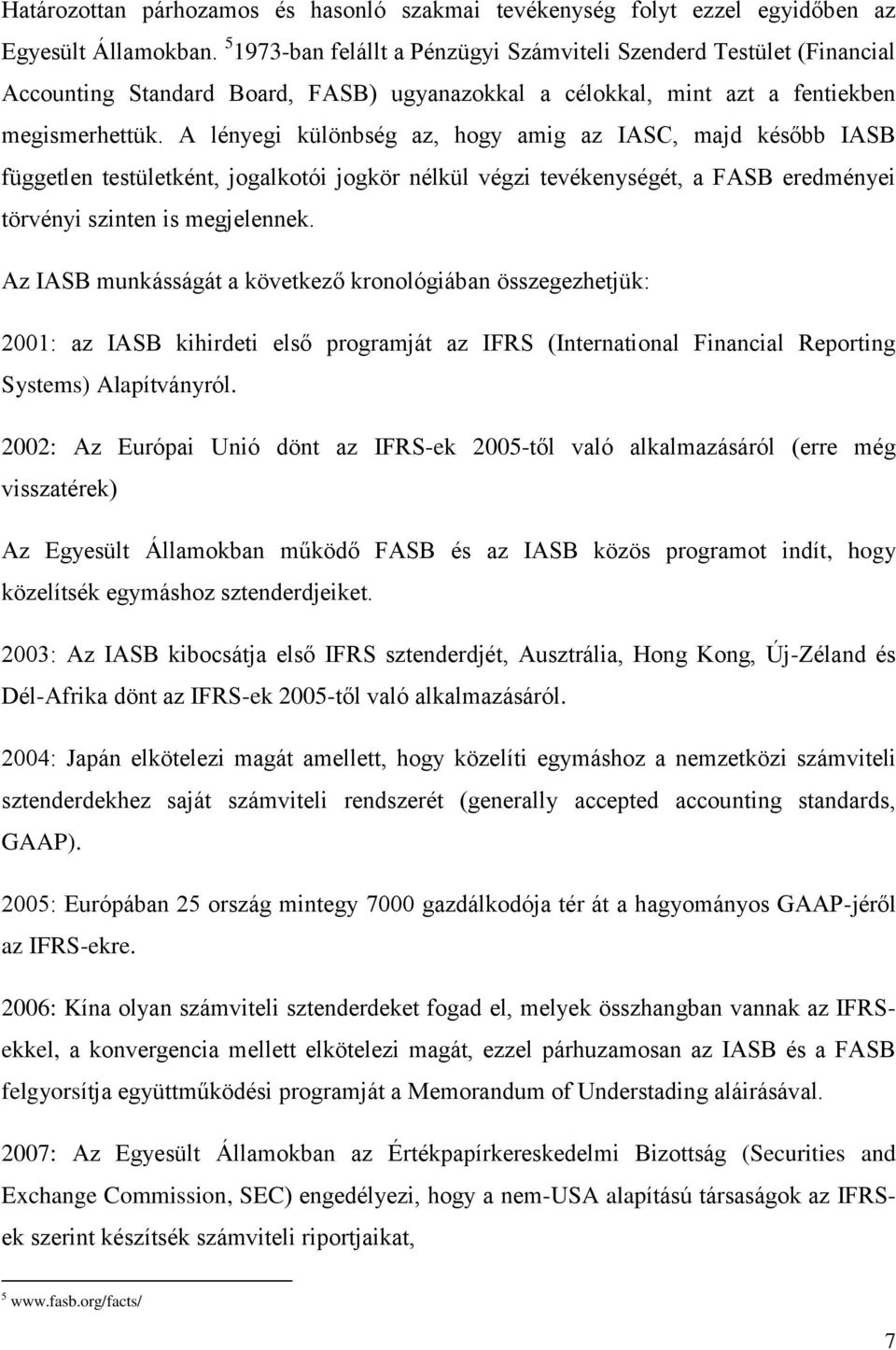 A lényegi különbség az, hogy amig az IASC, majd később IASB független testületként, jogalkotói jogkör nélkül végzi tevékenységét, a FASB eredményei törvényi szinten is megjelennek.