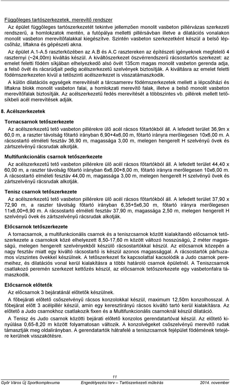 5 raszterközében az A.B és A.C rasztereken az építészeti igényeknek megfelelő 4 raszternyi (~24,00m) kiváltás készül.