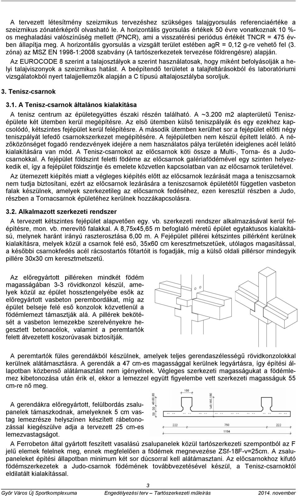 A horizontális gyorsulás a vizsgált terület estében agr = 0,12 g-re vehető fel (3. zóna) az MSZ EN 1998-1:2008 szabvány (A tartószerkezetek tervezése földrengésre) alapján.