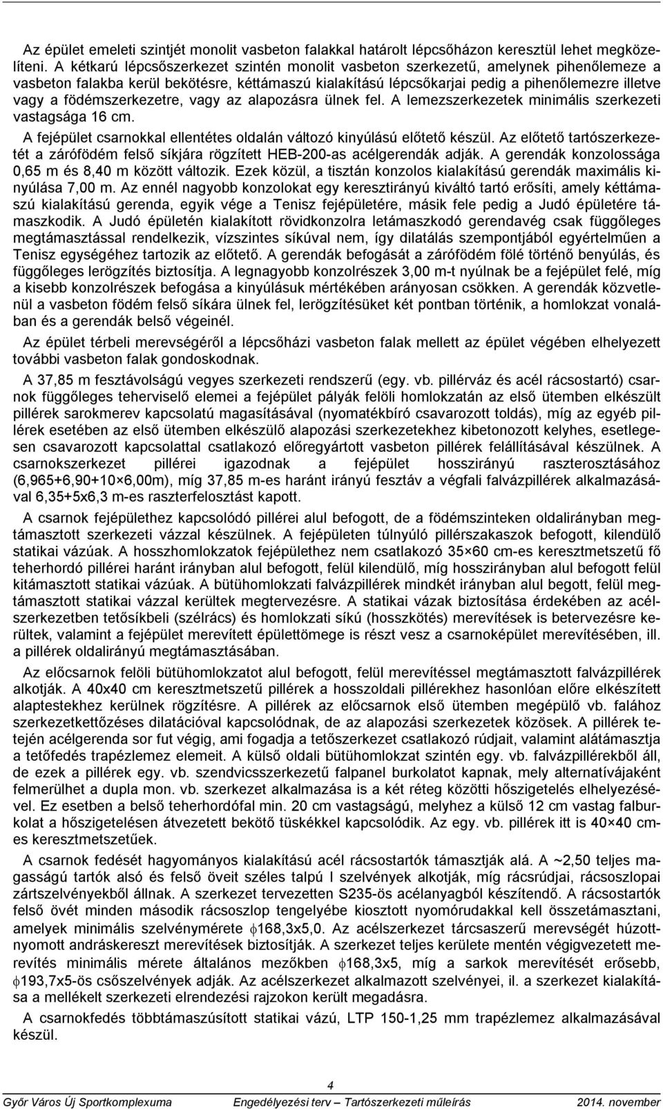 födémszerkezetre, vagy az alapozásra ülnek fel. A lemezszerkezetek minimális szerkezeti vastagsága 16 cm. A fejépület csarnokkal ellentétes oldalán változó kinyúlású előtető készül.