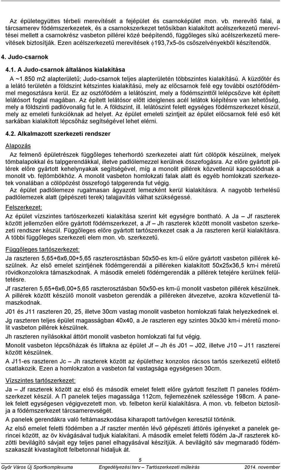 acélszerkezetű merevítések biztosítják. Ezen acélszerkezetű merevítések 193,7x5-ös csőszelvényekből készítendők. 4. Judo-csarnok 4.1. A Judo-csarnok általános kialakítása A ~1.